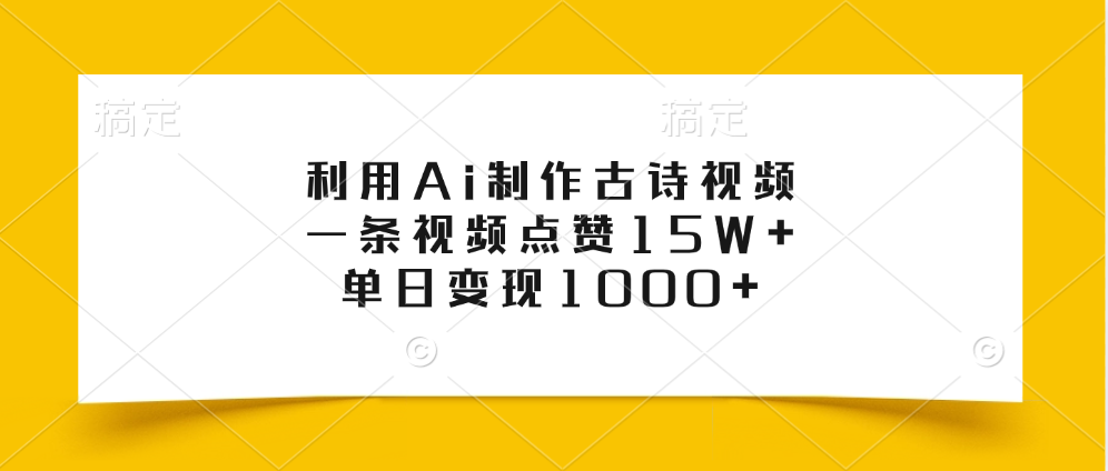 利用Ai制作古诗视频，一条视频点赞15W+，单日变现1000+副业工作-副业资源站-副业项目-创业项目-搞钱项目个人副业工作资源分享