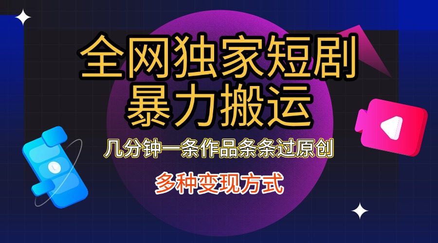 全网独家短剧暴力搬运，只需要几分钟一条作品条条过原创，多种变现方式副业工作-副业资源站-副业项目-创业项目-搞钱项目个人副业工作资源分享