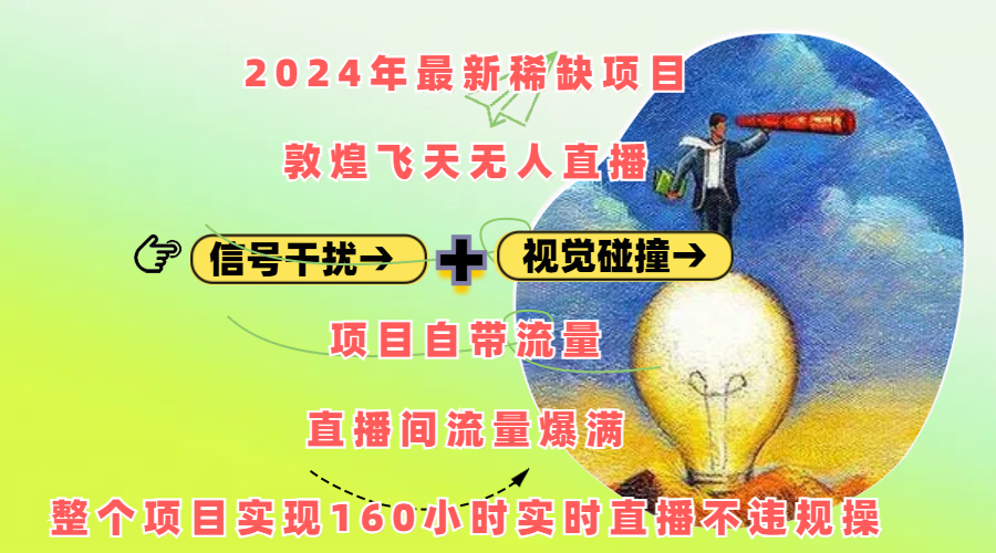 2024年最新稀缺项目敦煌飞天无人直播，内搭信号干扰+视觉碰撞防飞技术 ，项目自带流量，流量爆满，正个项目实现160小时实时直播不违规操副业工作-副业资源站-副业项目-创业项目-搞钱项目个人副业工作资源分享