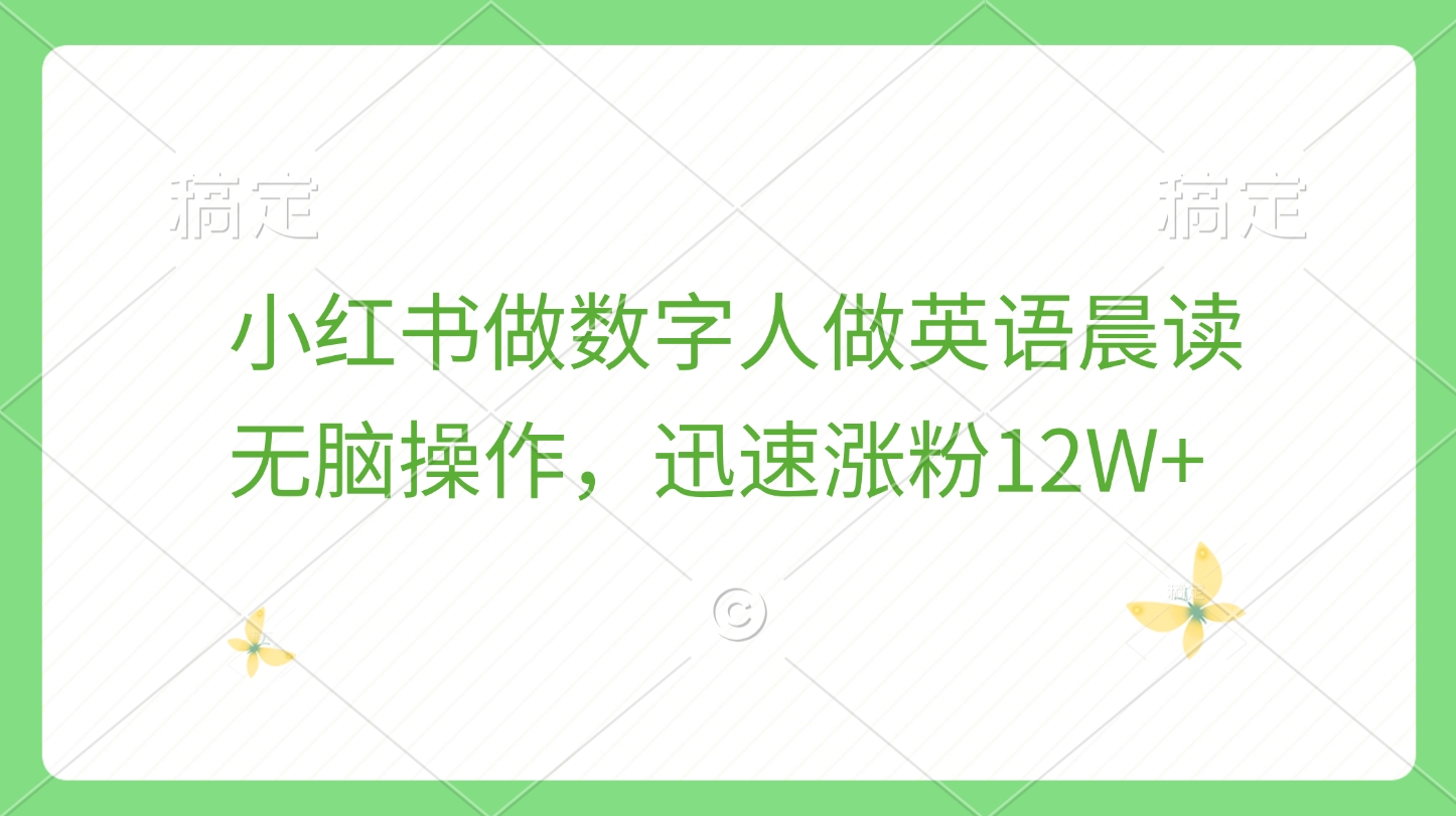 小红书做数字人做英语晨读，无脑操作，迅速涨粉12W+副业工作-副业资源站-副业项目-创业项目-搞钱项目个人副业工作资源分享