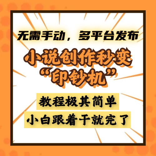 小说创作秒变“印钞机”，无需手动，多平台发布，课程极其简单，小白一学就会，单月轻松躺赚2w+副业工作-副业资源站-副业项目-创业项目-搞钱项目个人副业工作资源分享