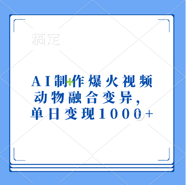 AI制作爆火视频，动物融合变异，单日变现1000+副业工作-副业资源站-副业项目-创业项目-搞钱项目个人副业工作资源分享