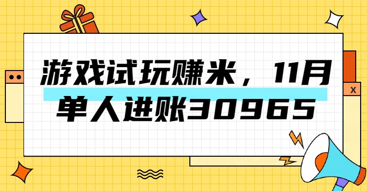 热门副业，游戏试玩赚米，11月单人进账30965，简单稳定！副业工作-副业资源站-副业项目-创业项目-搞钱项目个人副业工作资源分享
