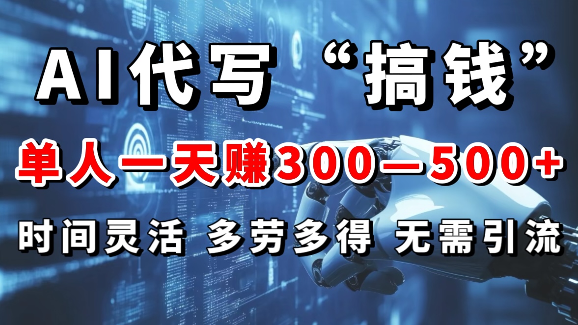 AI代写“搞钱”每天2-3小时，无需引流，轻松日入300-500＋副业工作-副业资源站-副业项目-创业项目-搞钱项目个人副业工作资源分享