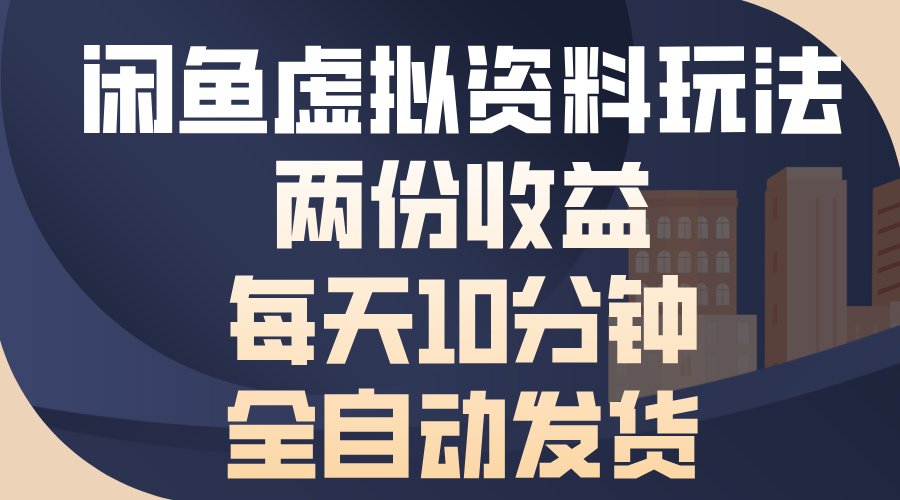闲鱼虚拟资料玩法，两份收益，每天操作十分钟，全自动发货副业工作-副业资源站-副业项目-创业项目-搞钱项目个人副业工作资源分享