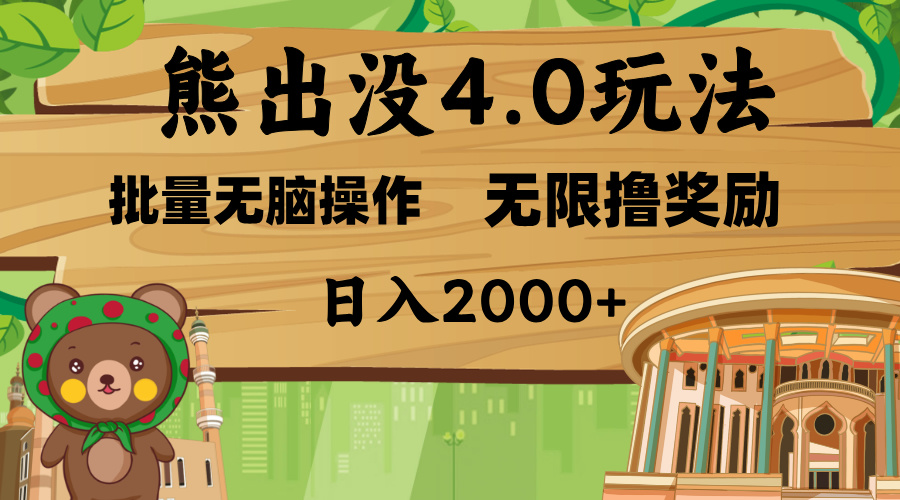 熊出没4.0新玩法，软件加持，无限撸奖励，新手小白无脑矩阵操作，日入2000+副业工作-副业资源站-副业项目-创业项目-搞钱项目个人副业工作资源分享