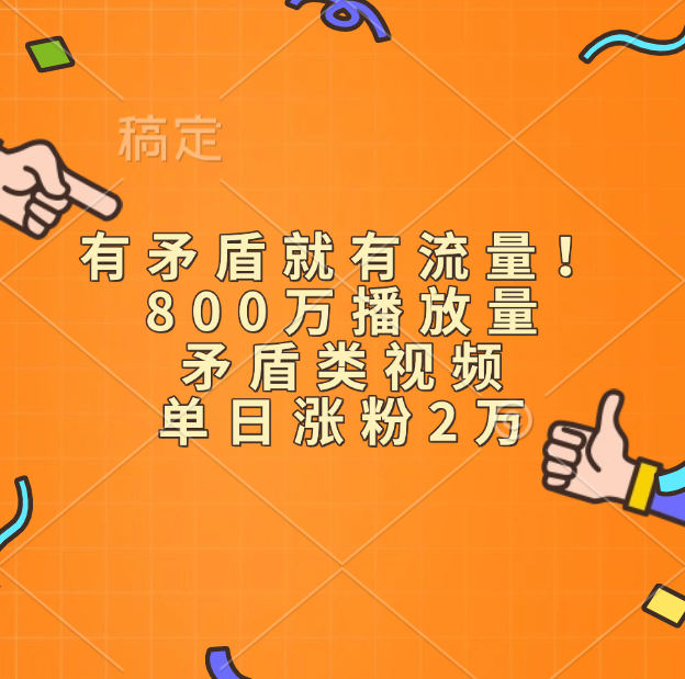 有矛盾就有流量！800万播放量的矛盾类视频，单日涨粉2万副业工作-副业资源站-副业项目-创业项目-搞钱项目个人副业工作资源分享