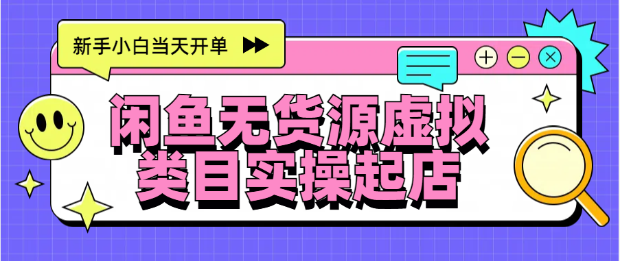 日入300+，闲鱼无货源电商起店实操，新手小白当天开单副业工作-副业资源站-副业项目-创业项目-搞钱项目个人副业工作资源分享