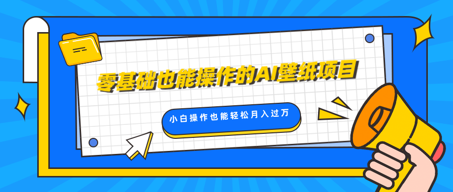 零基础也能操作的AI壁纸项目，轻松复制爆款，0基础小白操作也能轻松月入过万副业工作-副业资源站-副业项目-创业项目-搞钱项目个人副业工作资源分享