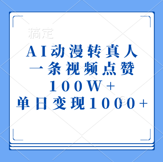 AI动漫转真人，一条视频点赞100W+，单日变现1000+副业工作-副业资源站-副业项目-创业项目-搞钱项目个人副业工作资源分享