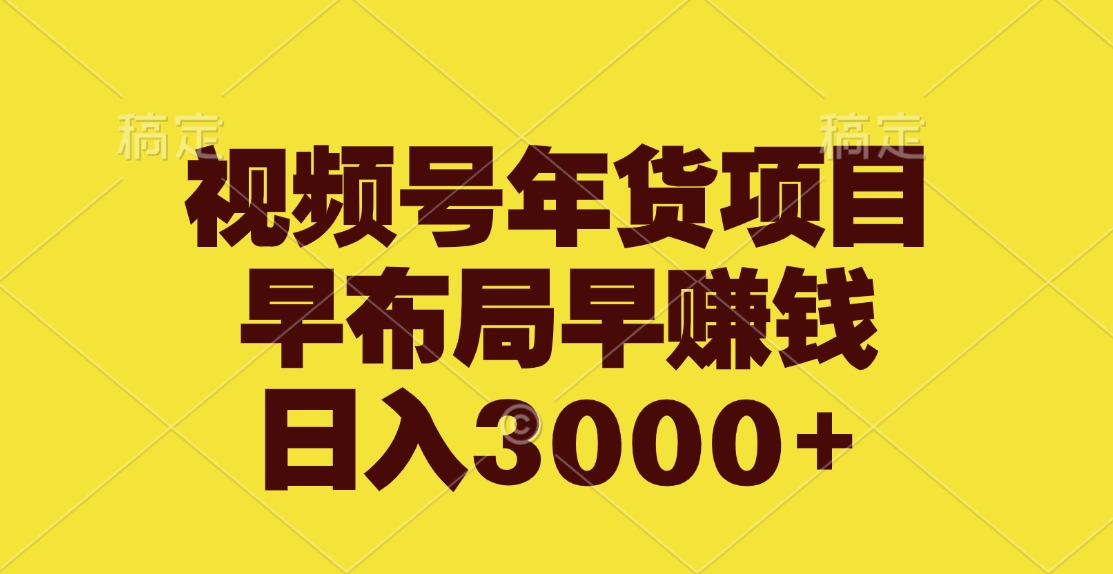视频号年货项目，早布局早赚钱，日入3000+副业工作-副业资源站-副业项目-创业项目-搞钱项目个人副业工作资源分享