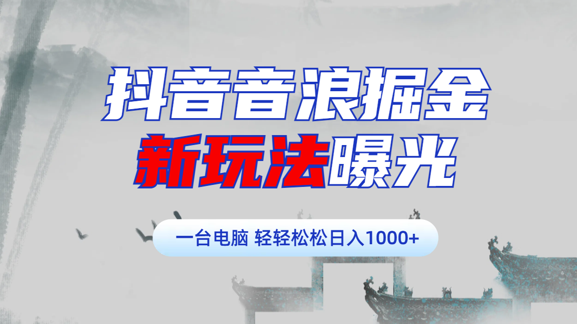 抖音音浪掘金，新玩法曝光学员轻松日入1000+副业工作-副业资源站-副业项目-创业项目-搞钱项目个人副业工作资源分享