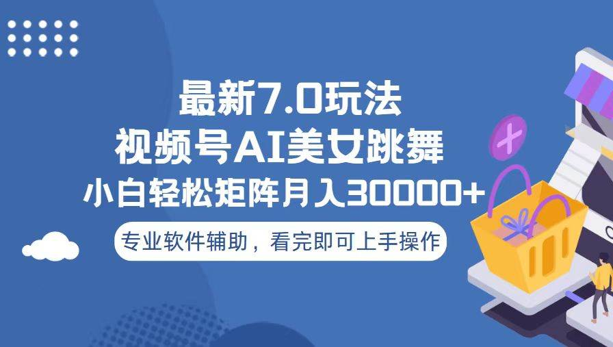 视频号最新7.0玩法，当天起号小白也能轻松月入30000+看完即可上手操作副业工作-副业资源站-副业项目-创业项目-搞钱项目个人副业工作资源分享