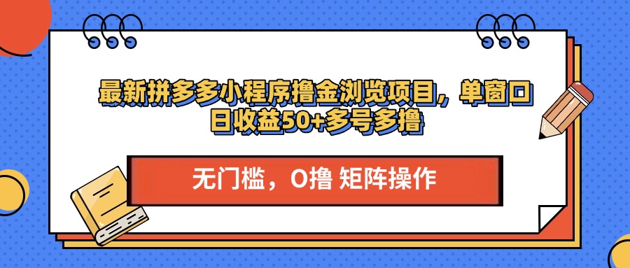 最新拼多多小程序撸金浏览项目，单窗口日收益50+多号多撸副业工作-副业资源站-副业项目-创业项目-搞钱项目个人副业工作资源分享
