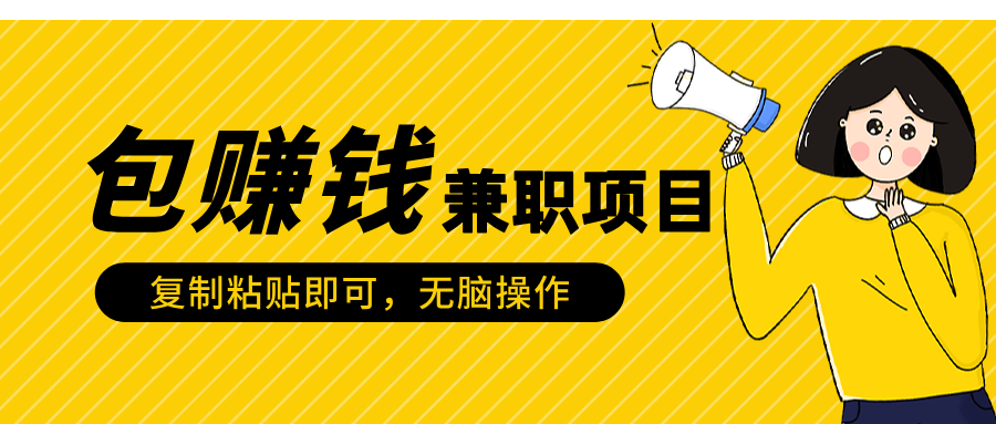 包赚钱兼职项目，只需复制粘贴副业工作-副业资源站-副业项目-创业项目-搞钱项目个人副业工作资源分享