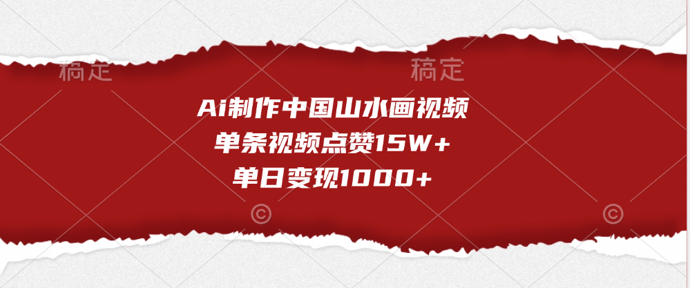 Ai制作中国山水画视频，单条视频点赞15W+，单日变现1000+副业工作-副业资源站-副业项目-创业项目-搞钱项目个人副业工作资源分享