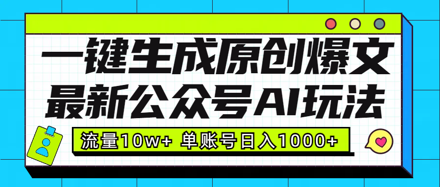 最新公众号AI玩法！一键生成原创爆文，流量10w+，单账号日入1000+副业工作-副业资源站-副业项目-创业项目-搞钱项目个人副业工作资源分享