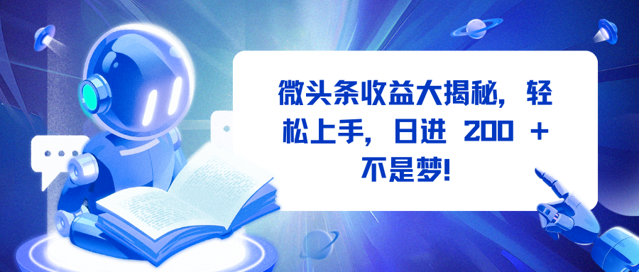 微头条收益大揭秘，轻松上手，日进 200 + 不是梦！副业工作-副业资源站-副业项目-创业项目-搞钱项目个人副业工作资源分享