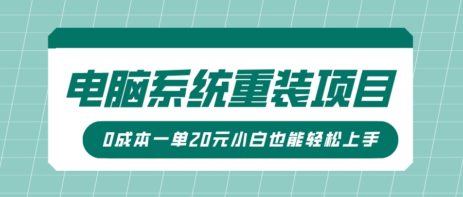 电脑系统重装项目，傻瓜式操作，0成本一单20元小白也能轻松上手副业工作-副业资源站-副业项目-创业项目-搞钱项目个人副业工作资源分享