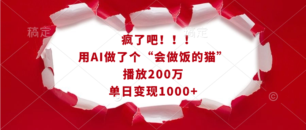 疯了吧！！！用AI做了个“会做饭的猫”，播放200万，单日变现1000+副业工作-副业资源站-副业项目-创业项目-搞钱项目个人副业工作资源分享