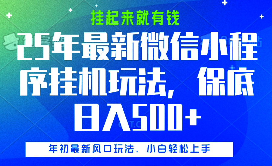 25年最新微信小程序挂机玩法，挂起来就有钱，保底日入500+副业工作-副业资源站-副业项目-创业项目-搞钱项目个人副业工作资源分享