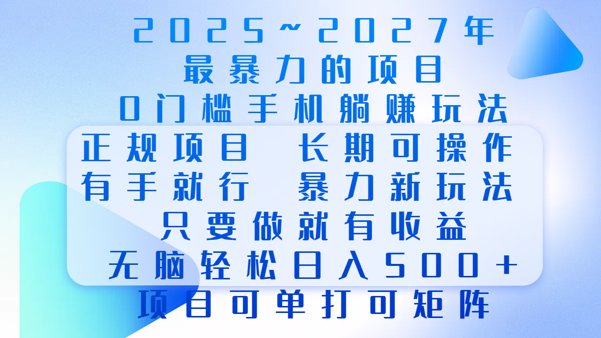 2025年~2027最暴力的项目，0门槛手机躺赚项目，长期可操作，正规项目，暴力玩法，有手就行，只要做当天就有收益，无脑轻松日500+，项目可单打可矩阵副业工作-副业资源站-副业项目-创业项目-搞钱项目个人副业工作资源分享