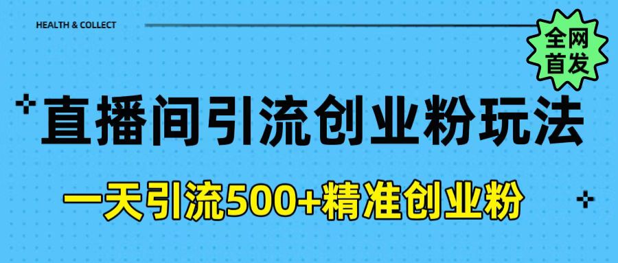 直播间引流创业粉玩法，一天轻松引流500+精准创业粉副业工作-副业资源站-副业项目-创业项目-搞钱项目个人副业工作资源分享