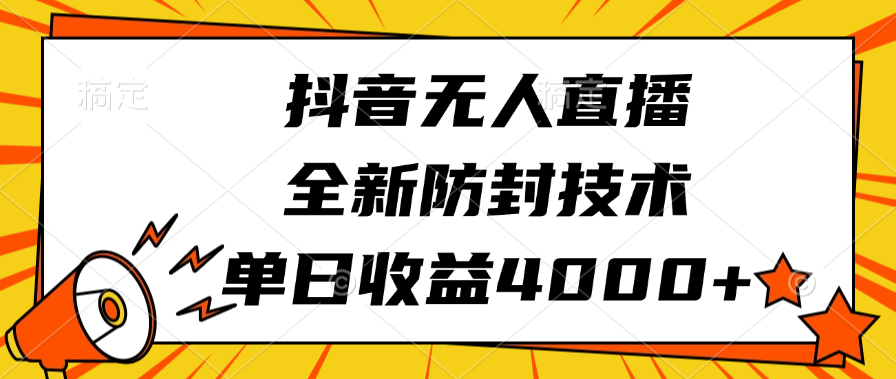 抖音无人直播，全新防封技术，单日收益4000+副业工作-副业资源站-副业项目-创业项目-搞钱项目个人副业工作资源分享