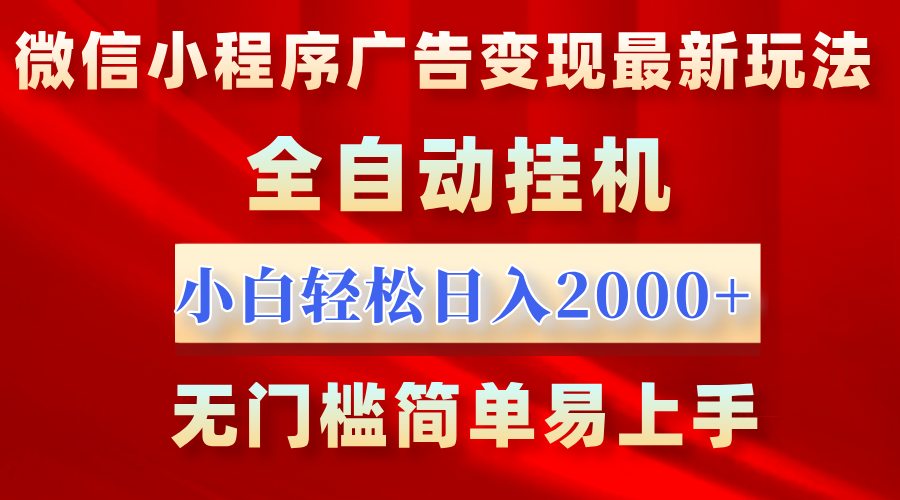 微信小程序，广告变现最新玩法，全自动挂机，小白也能轻松日入2000+副业工作-副业资源站-副业项目-创业项目-搞钱项目个人副业工作资源分享