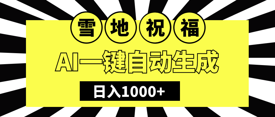 冬季热门赛道，零成本，雪地祝福表白，多种变现方式，AI一键自动生成，日入1000+副业工作-副业资源站-副业项目-创业项目-搞钱项目个人副业工作资源分享
