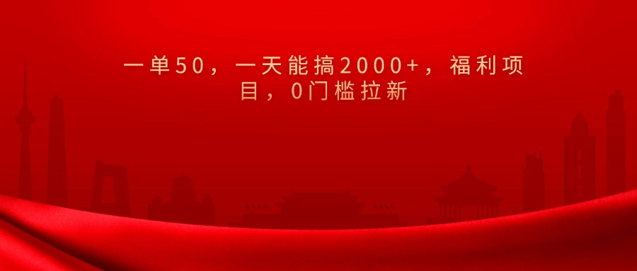0门槛拉新，一单50，一天能搞2000+，福利项目，副业工作-副业资源站-副业项目-创业项目-搞钱项目个人副业工作资源分享