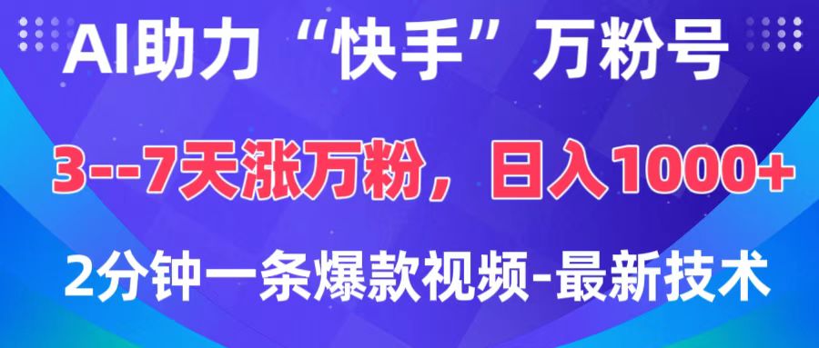 AI助力“快手”万粉号，3-7天涨万粉，轻松变现，日入1000+，2分钟一条爆款视频，最新技术副业工作-副业资源站-副业项目-创业项目-搞钱项目个人副业工作资源分享