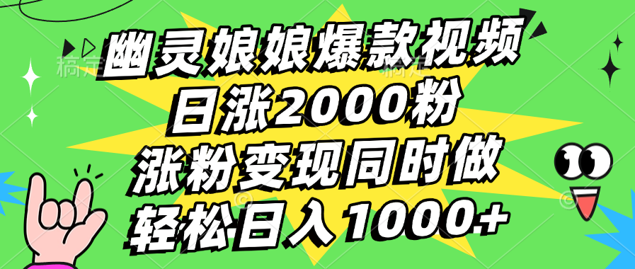 幽灵娘娘爆款视频，日涨2000粉，涨粉变现同时做，轻松日入1000+副业工作-副业资源站-副业项目-创业项目-搞钱项目个人副业工作资源分享