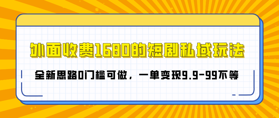 外面收费1680的短剧私域玩法，全新思路0门槛可做，一单变现9.9-99不等副业工作-副业资源站-副业项目-创业项目-搞钱项目个人副业工作资源分享