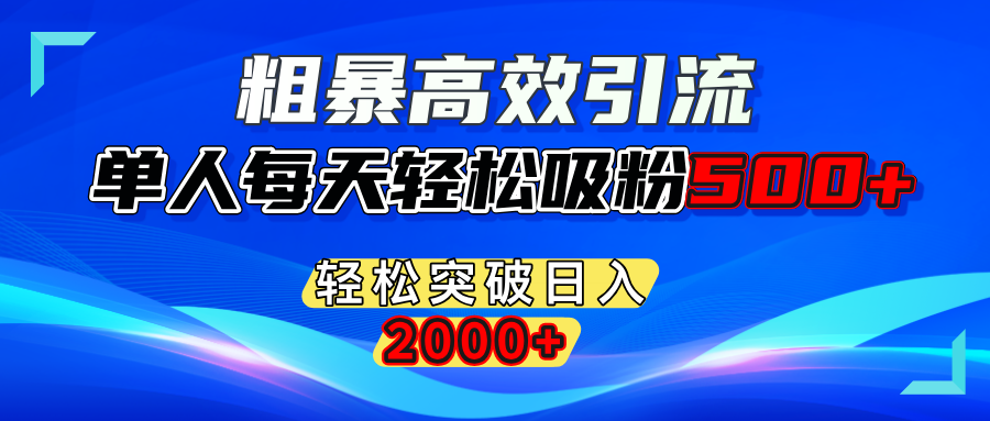 粗暴高效引流,单人每天轻松吸粉500+,轻松突破日入2000+副业工作-副业资源站-副业项目-创业项目-搞钱项目个人副业工作资源分享