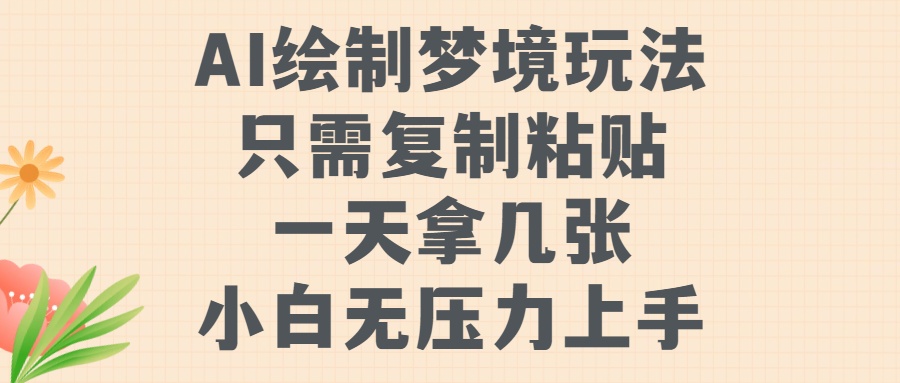 AI绘制梦境玩法，只需要复制粘贴，一天轻松拿几张，小白无压力上手副业工作-副业资源站-副业项目-创业项目-搞钱项目个人副业工作资源分享