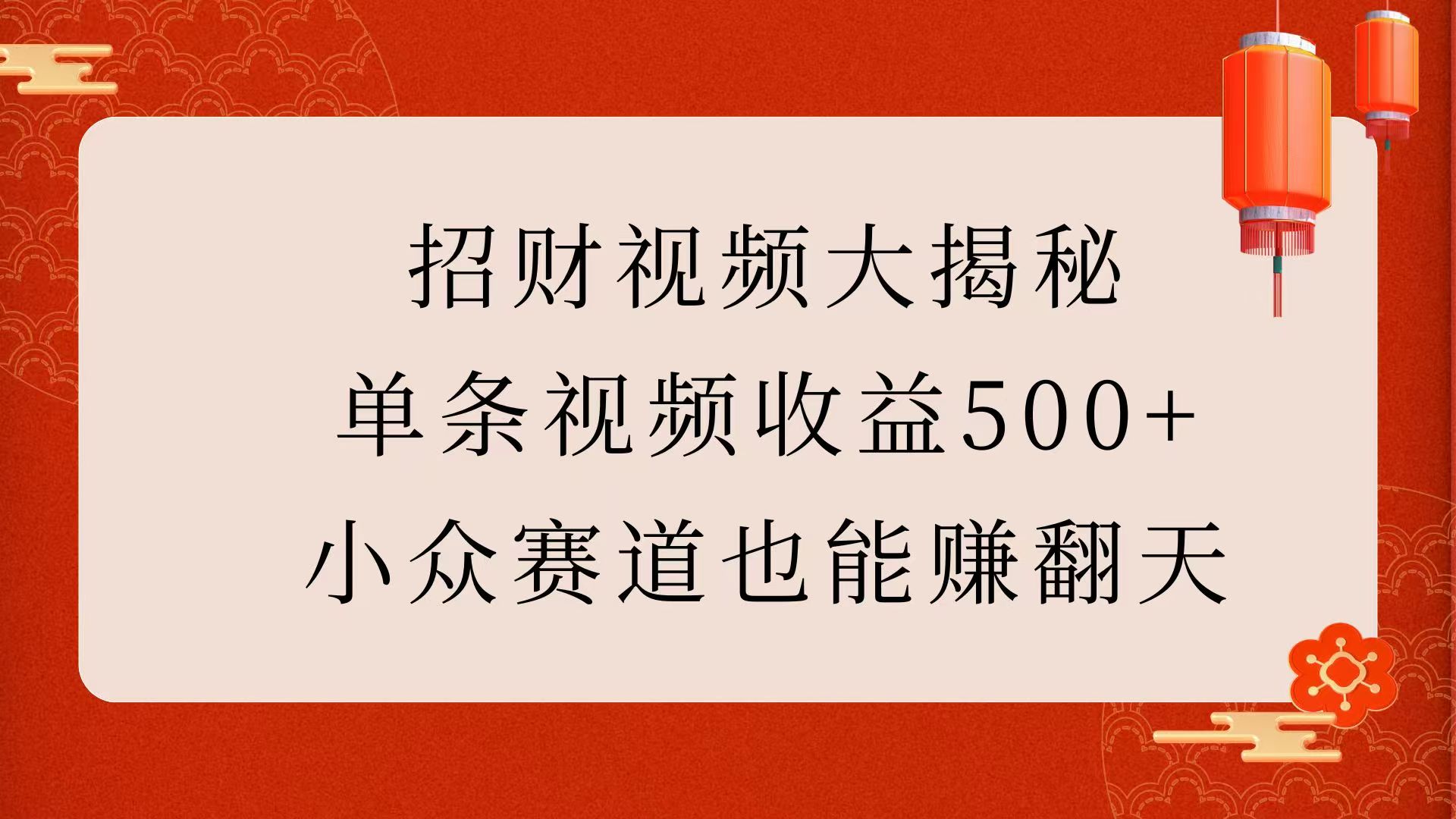 招财视频大揭秘：单条视频收益500+，小众赛道也能赚翻天！副业工作-副业资源站-副业项目-创业项目-搞钱项目个人副业工作资源分享