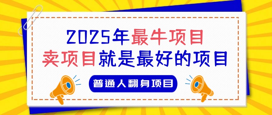 必看！2025年普通人翻身项目，互联网创业天花板副业工作-副业资源站-副业项目-创业项目-搞钱项目个人副业工作资源分享