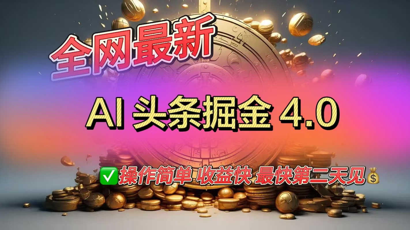 全网最新AI头条掘金4.0版，操作简单收益快副业工作-副业资源站-副业项目-创业项目-搞钱项目个人副业工作资源分享