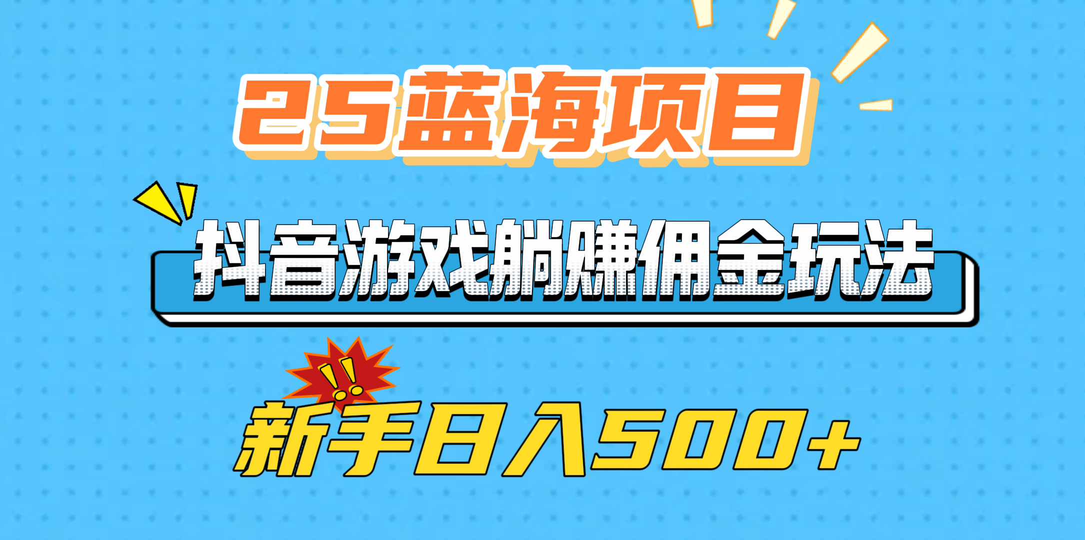 25蓝海项目，抖音游戏躺赚佣金玩法，新手日入500+副业工作-副业资源站-副业项目-创业项目-搞钱项目个人副业工作资源分享