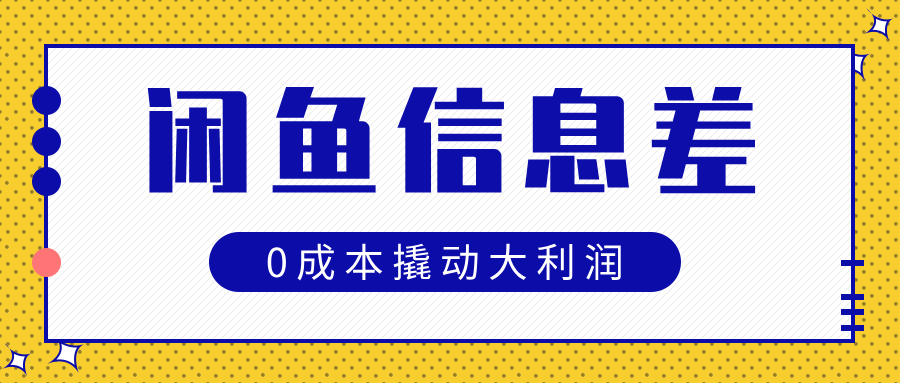 闲鱼信息差玩法思路，0成本撬动大利润副业工作-副业资源站-副业项目-创业项目-搞钱项目个人副业工作资源分享