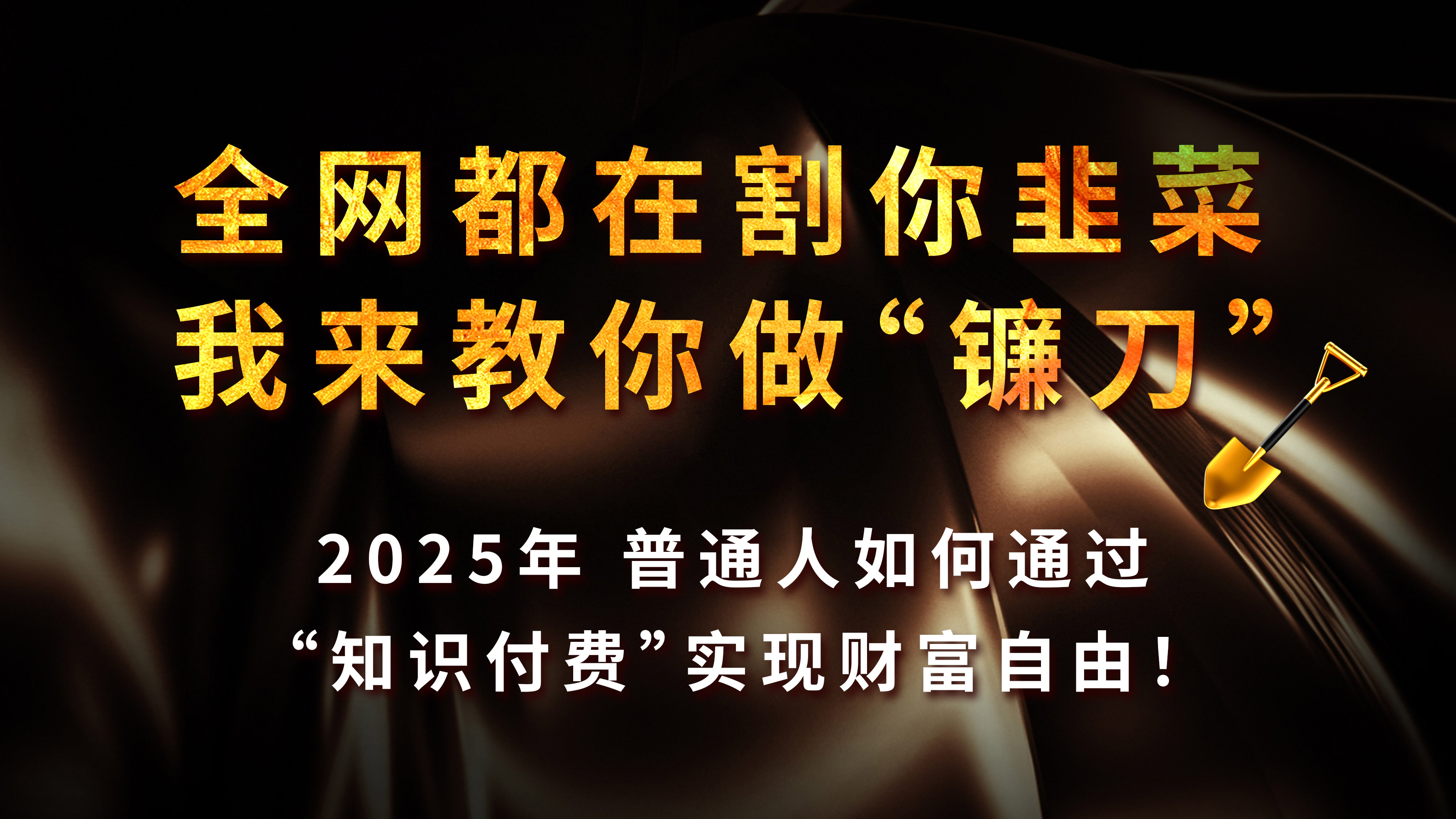全网都在割你韭菜，我来教你做镰刀，2025年普通人如何通过“知识付费”实现财富自由副业工作-副业资源站-副业项目-创业项目-搞钱项目个人副业工作资源分享