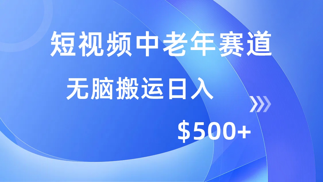 短视频中老年赛道，操作简单，多平台收益，无脑搬运日入500+副业工作-副业资源站-副业项目-创业项目-搞钱项目个人副业工作资源分享