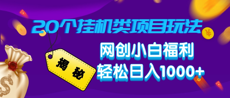 揭秘20个挂机类项目玩法 网创小白福利 轻松日入1000+副业工作-副业资源站-副业项目-创业项目-搞钱项目个人副业工作资源分享