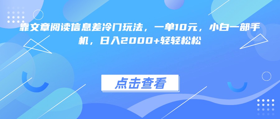 靠文章阅读信息差冷门玩法，一单10元，小白一部手机，日入2000+轻轻松松副业工作-副业资源站-副业项目-创业项目-搞钱项目个人副业工作资源分享