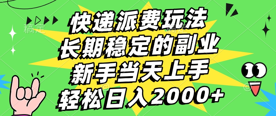 快递派费玩法，长期稳定的副业，新手小白当天上手，轻松日入2000+副业工作-副业资源站-副业项目-创业项目-搞钱项目个人副业工作资源分享