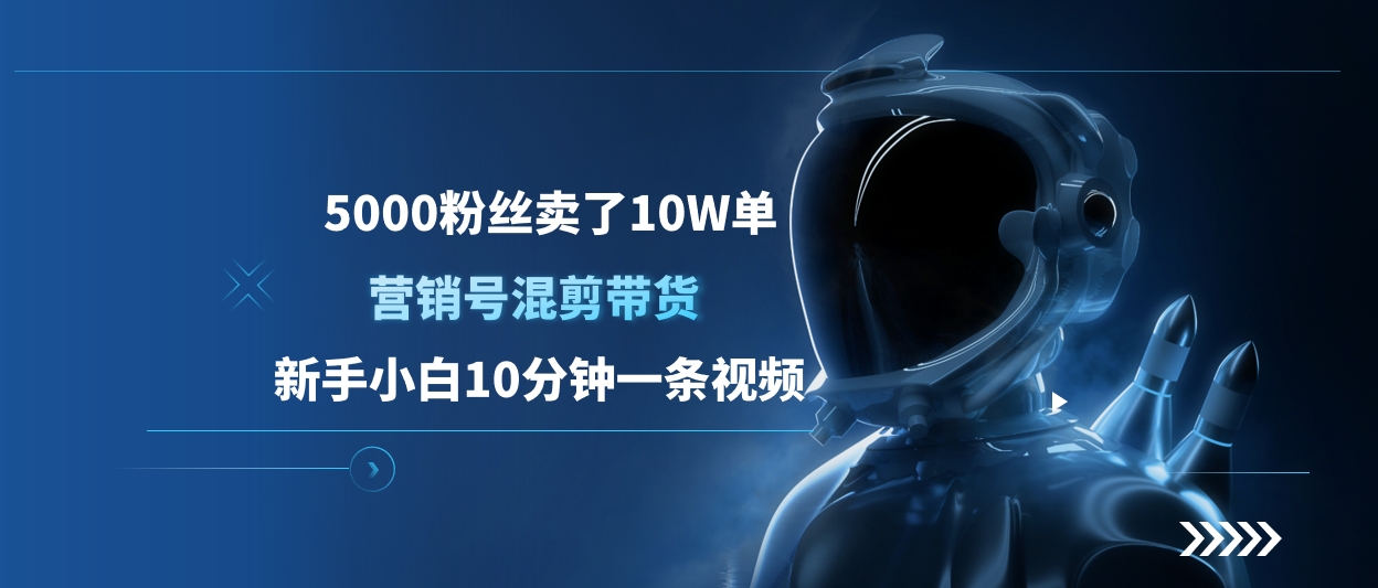 5000粉丝卖了10W单，营销号混剪带货，新手小白10分钟一条视频副业工作-副业资源站-副业项目-创业项目-搞钱项目个人副业工作资源分享