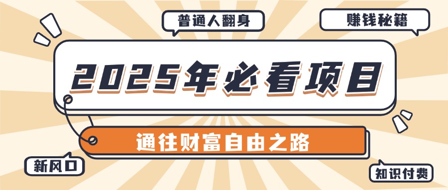 2025年必看项目，普通人通往财富自由之路新风口副业工作-副业资源站-副业项目-创业项目-搞钱项目个人副业工作资源分享