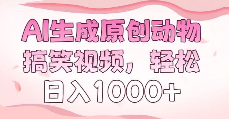 AI生成原创动物搞笑视频，轻松日入1000+副业工作-副业资源站-副业项目-创业项目-搞钱项目个人副业工作资源分享
