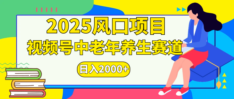 视频号2025年独家玩法，老年养生赛道，无脑搬运爆款视频，日入2000+副业工作-副业资源站-副业项目-创业项目-搞钱项目个人副业工作资源分享